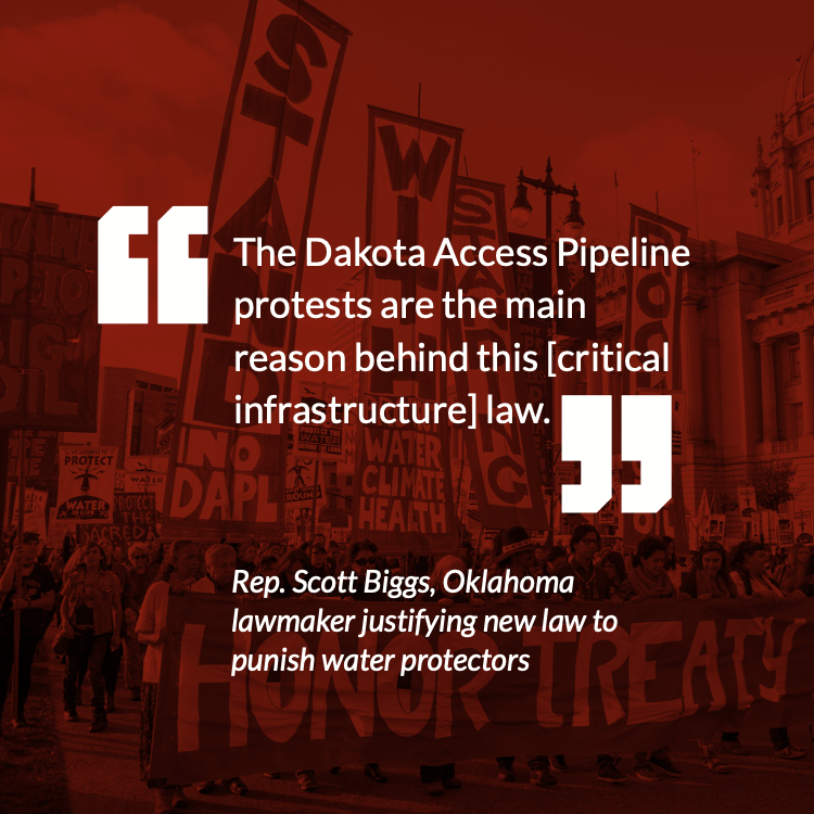 “The Dakota Access Pipeline protests are the main reason behind this [critical infrastructure] law.” -- Rep. Scott Biggs, Oklahoma lawmaker justifying new law to punish water protectors